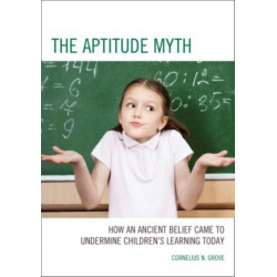 The Aptitude Myth: How an Ancient Belief Came to Undermine Children’s Learning Today