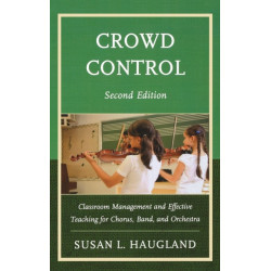 Crowd Control: Classroom Management and Effective Teaching for Chorus, Band, and Orchestra