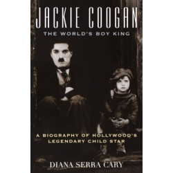 Jackie Coogan: The World's Boy King: A Biography of Hollywood's Legendary Child Star