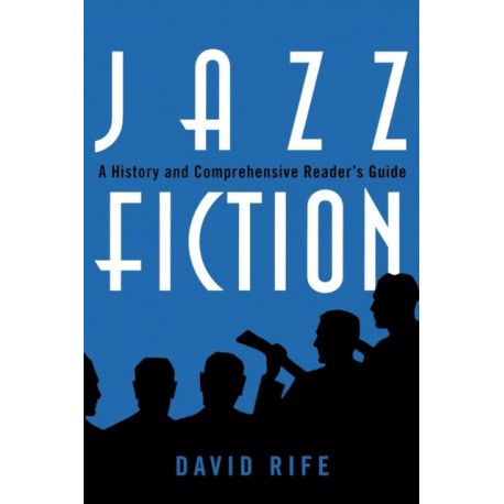 Jazz Fiction: A History and Comprehensive Reader's Guide