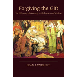 Forgiving the Gift: The Philosophy of Generosity in Shakespeare and Marlowe