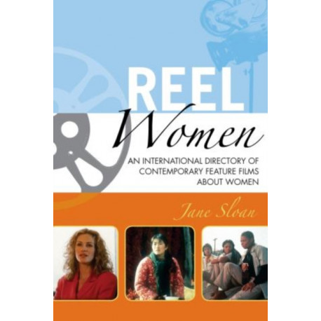 Reel Women: An International Directory of Contemporary Feature Films about Women