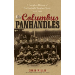 The Columbus Panhandles: A Complete History of Pro Football's Toughest Team, 1900-1922
