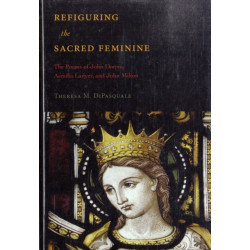 Refiguring the Sacred Feminine: The Poems of John Donne, Aemilia Lanyer and John Milton
