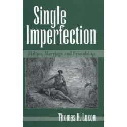 Single Imperfection: Milton, Marriage, and Friendship