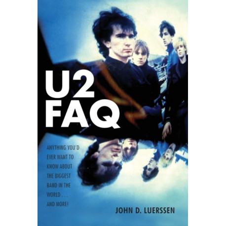 U2 FAQ: Anything You'd Ever Want to Know About the Biggest Band in the World...And More!