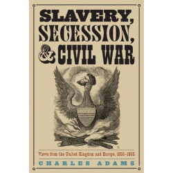 Slavery, Secession, and Civil War: Views from the UK and Europe, 1856-1865