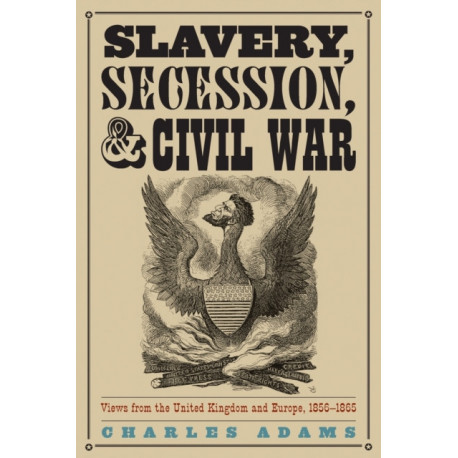 Slavery, Secession, and Civil War: Views from the UK and Europe, 1856-1865