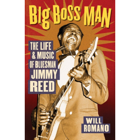 Big Boss Man: The Life and Music of Bluesman Jimmy Reed