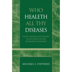 Who Healeth All Thy Diseases: Health, Healing, and Holiness in the Church of God Reformation Movement