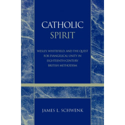 Catholic Spirit: Wesley, Whitefield, and the Quest for Evangelical Unity in Eighteenth-Century British Methodism