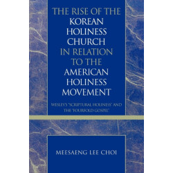 The Rise of the Korean Holiness Church in Relation to the American Holiness Movement: Wesley's 'Scriptural Holiness' and the 'Fourfold Gospel'