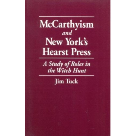 McCarthyism and New York's Hearst Press: A Study of Roles in the Witch Hunt