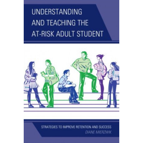 Understanding and Teaching the At-Risk Adult Student: Strategies to Improve Retention and Success