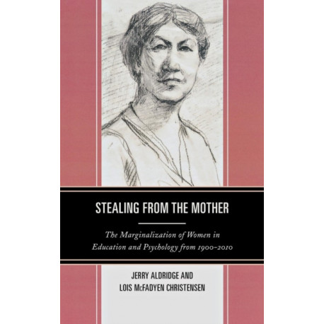 Stealing from the Mother: The Marginalization of Women in Education and Psychology from 1900-2010