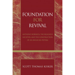 Foundation for Revival: Anthony Horneck, The Religious Societies, and the Construction of an Anglican Pietism