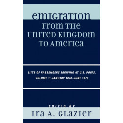 Emigration from the United Kingdom to America: Lists of Passengers Arriving at U.S. Ports, January 1870 - June 1870, Volume 1