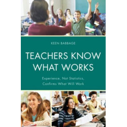 Teachers Know What Works: Experience, Not Statistics, Confirms What Will Work
