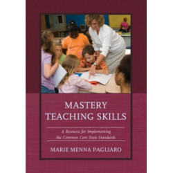 Mastery Teaching Skills: A Resource for Implementing the Common Core State Standards