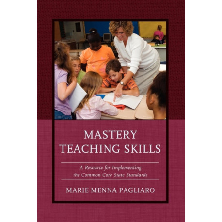 Mastery Teaching Skills: A Resource for Implementing the Common Core State Standards