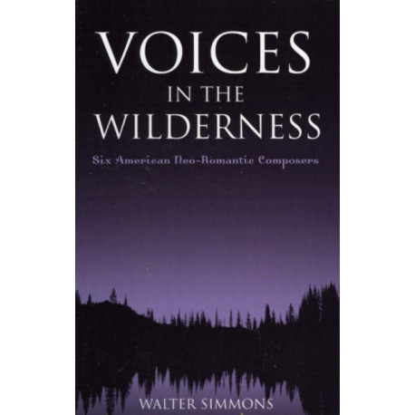 Voices in the Wilderness: Six American Neo-Romantic Composers