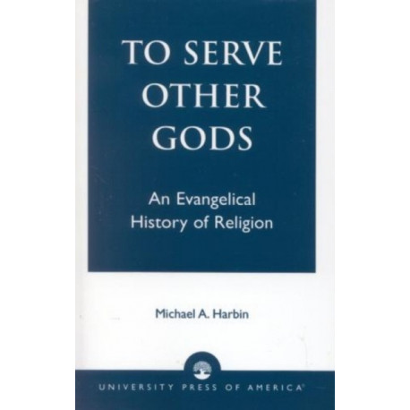 To Serve Other Gods: An Evangelical History of Religion