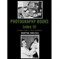Photography Books Index III: A Subject Guide to Photo Anthologies