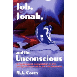 Job, Jonah, and the Unconscious: A Psychological Interpretation of Evil and Spiritual Growth in the Old Testament