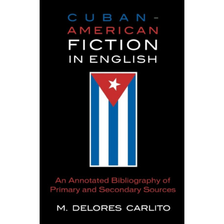 Cuban American Fiction in English: An Annotated Bibliography of Primary and Secondary Sources