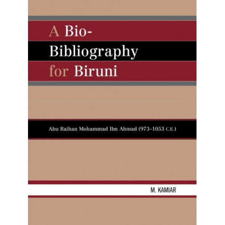 A Bio-Bibliography For Biruni: Abu Raihan Mohammad Ibn Ahmad (973-1053 C.E.)