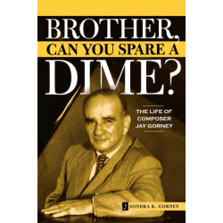Brother, Can You Spare a Dime?: The Life of Composer Jay Gorney