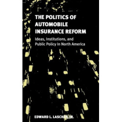 The Politics of Automobile Insurance Reform: Ideas, Institutions, and Public Policy in North America