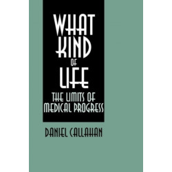 What Kind of Life?: The Limits of Medical Progress