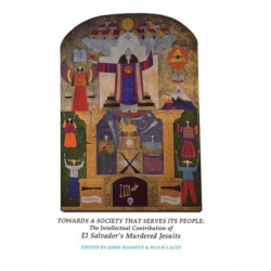 Towards a Society That Serves Its People: The Intellectual Contribution of El Salvador's Murdered Jesuits