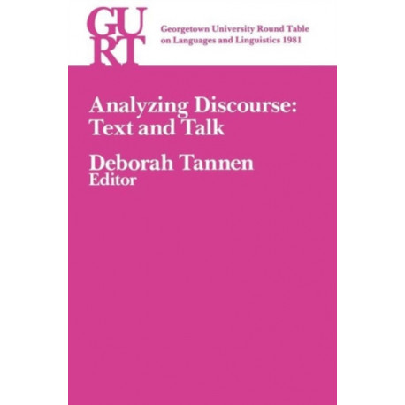 Georgetown University Round Table on Languages and Linguistics (GURT) 1981: Analyzing Discourse: Text and Talk
