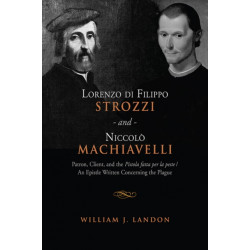 Lorenzo Di Filippo Strozzi and Niccolo Machiavelli: Patron, Client, and the Pistola Fatta Per La Peste/an Epistle Written Concerning the Plague