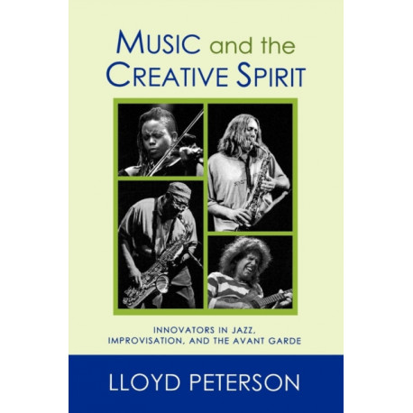 Music and the Creative Spirit: Innovators in Jazz, Improvisation, and the Avant Garde