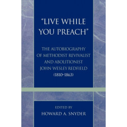 'Live While You Preach': The Autobiography of Methodist Revivalist and Abolitionist John Wesley Redfield (1810-1863)