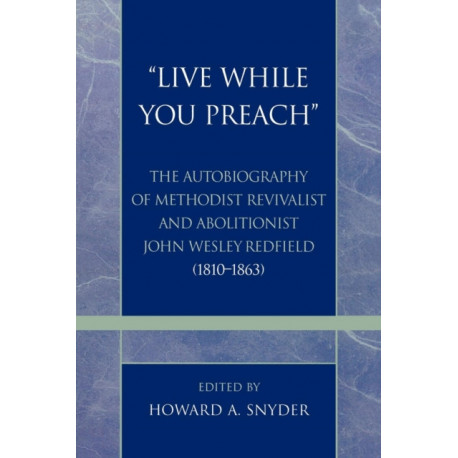 'Live While You Preach': The Autobiography of Methodist Revivalist and Abolitionist John Wesley Redfield (1810-1863)