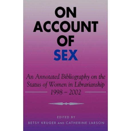 On Account of Sex: An Annotated Bibliography on the Status of Women in Librarianship