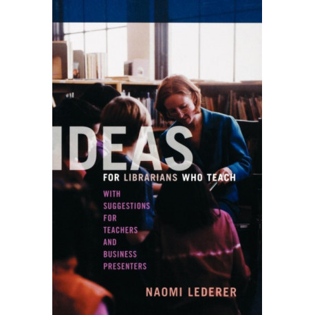 Ideas for Librarians Who Teach: With Suggestions for Teachers and Business Presenters