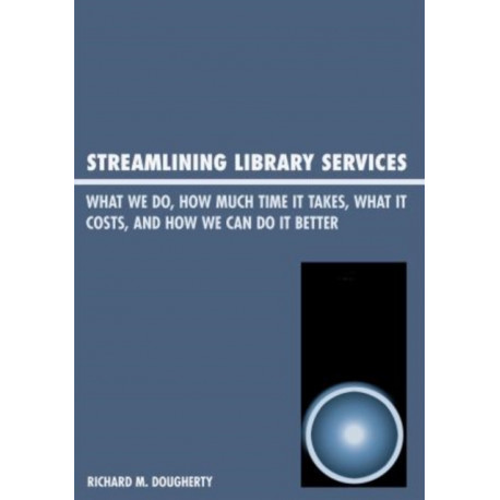 Streamlining Library Services: What We Do, How Much Time It Takes, What It Costs, and How We Can Do It Better