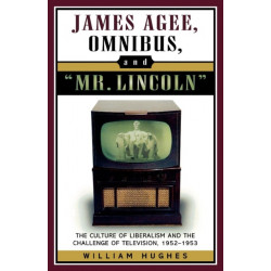 James Agee, Omnibus, and Mr. Lincoln: The Culture of Liberalism and the Challenge of Television 1952-1953