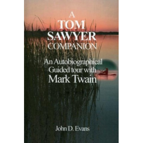 A Tom Sawyer Companion: An Autobiographical Guided Tour with Mark Twain