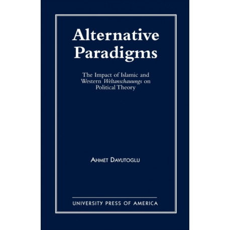 Alternative Paradigms: The Impact of Islamic and Western Weltanschauungs on Political Theory