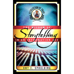 The Wisdom of Storytelling in an Information Age: A Collection of Talks