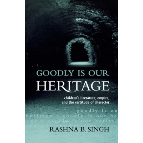 Goodly Is Our Heritage: Children's Literature, Empire, and the Certitude of Character