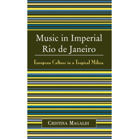 Music in Imperial Rio de Janeiro: European Culture in a Tropical Milieu