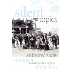 Silent Topics: Essays on Undocumented Areas of Silent Film