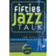 Fifties Jazz Talk: An Oral Retrospective